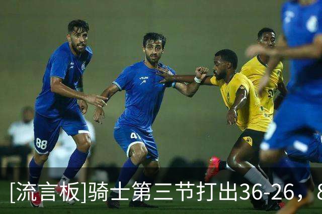 [流言板]骑士第三节打出36-26，86-86追平森林狼进入末节
